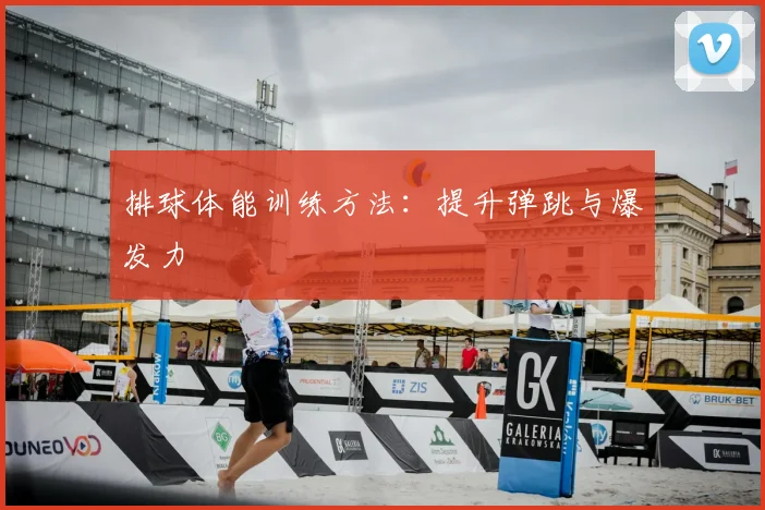 排球体能训练方法：提升弹跳与爆发力