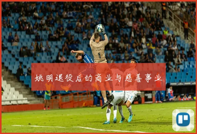 姚明退役后的商业与慈善事业