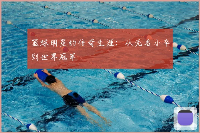 篮球明星的传奇生涯:从无名小卒到世界冠军